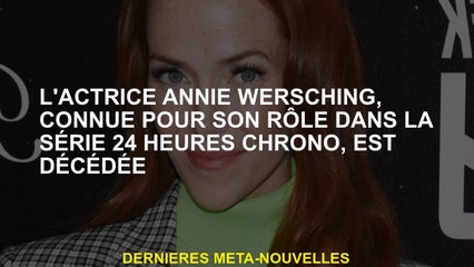 L'actrice Annie Wersching, connue pour son rôle dans la série Chrono de 24 heures, est décédée
