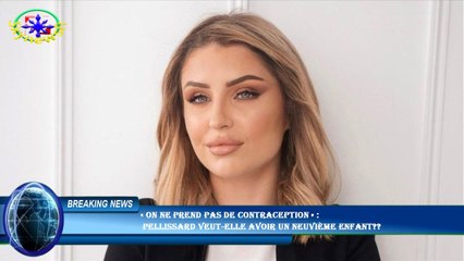 « On ne prend pas de contraception » :  Pellissard veut-elle avoir un neuvième enfant??