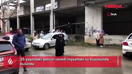 25 yaşındaki gencin cesedi inşaattaki su kuyusunda bulundu