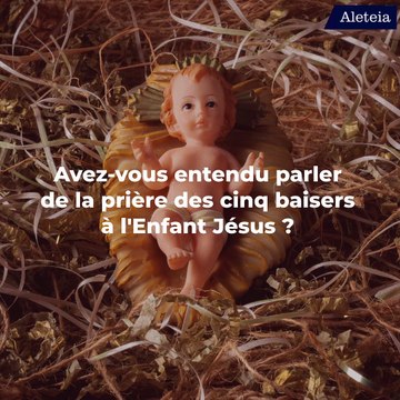 La prière des cinq baisers à l'Enfant Jésus