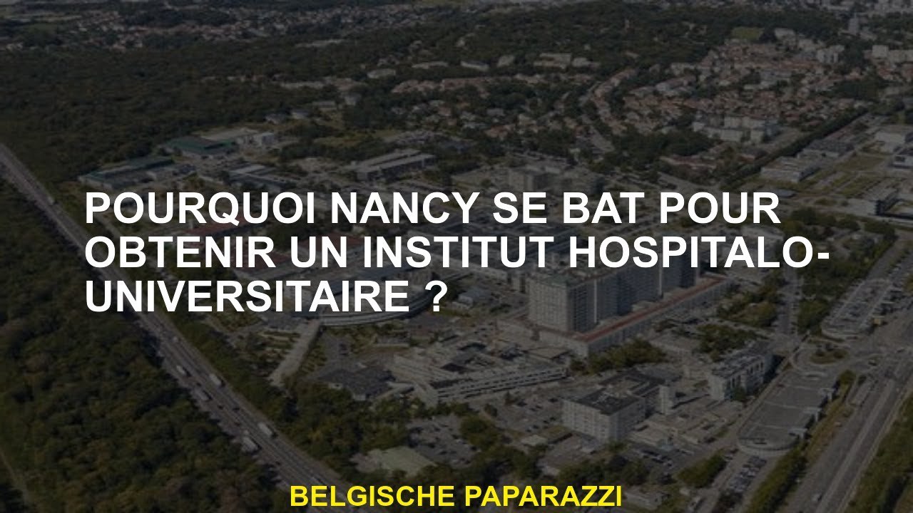 Pourquoi Nancy se bat-elle pour obtenir un institut hospitalier-université?