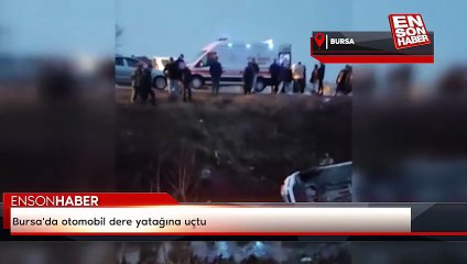 Bursa'da otomobil dere yatağına uçtu