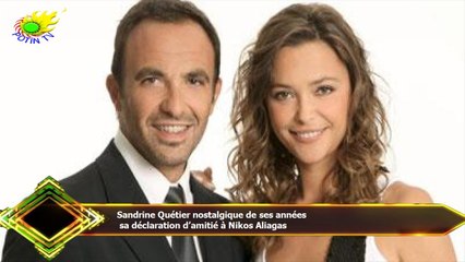 Sandrine Quétier nostalgique de ses années  sa déclaration d’amitié à Nikos Aliagas