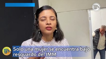 Solo una mujer se encuentra bajo resguardo del IMM