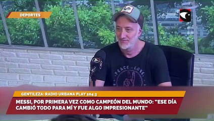 Messi, por primera vez como campeón del mundo ese día cambió todo para mí y fue algo impresionante