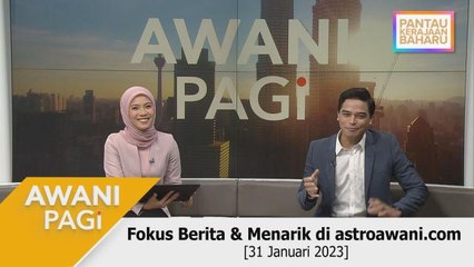 AWANI Pagi: Fokus Berita & Menarik di astroawani.com [31 Januari 2022]