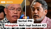 Noh mungkin sertai PN, tapi bukan KJ, kata penganalisis