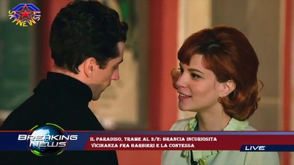 Il Paradiso, trame al 3/2: Brancia incuriosita  vicinanza fra Barbieri e la contessa