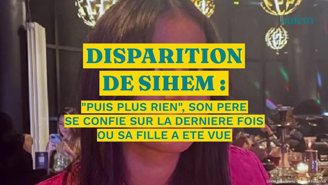 Disparition de Sihem : "Puis plus rien", son père se confie sur la dernière fois où sa fille a été vue