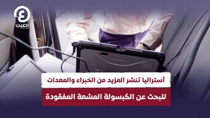 أستراليا تنشر المزيد من الخبراء والمعدات  للبحث عن الكبسولة المشعة المفقودة