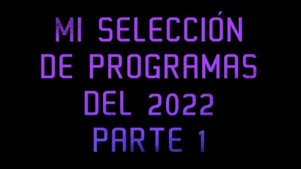 Mi selección de programas del 2022 Parte 1