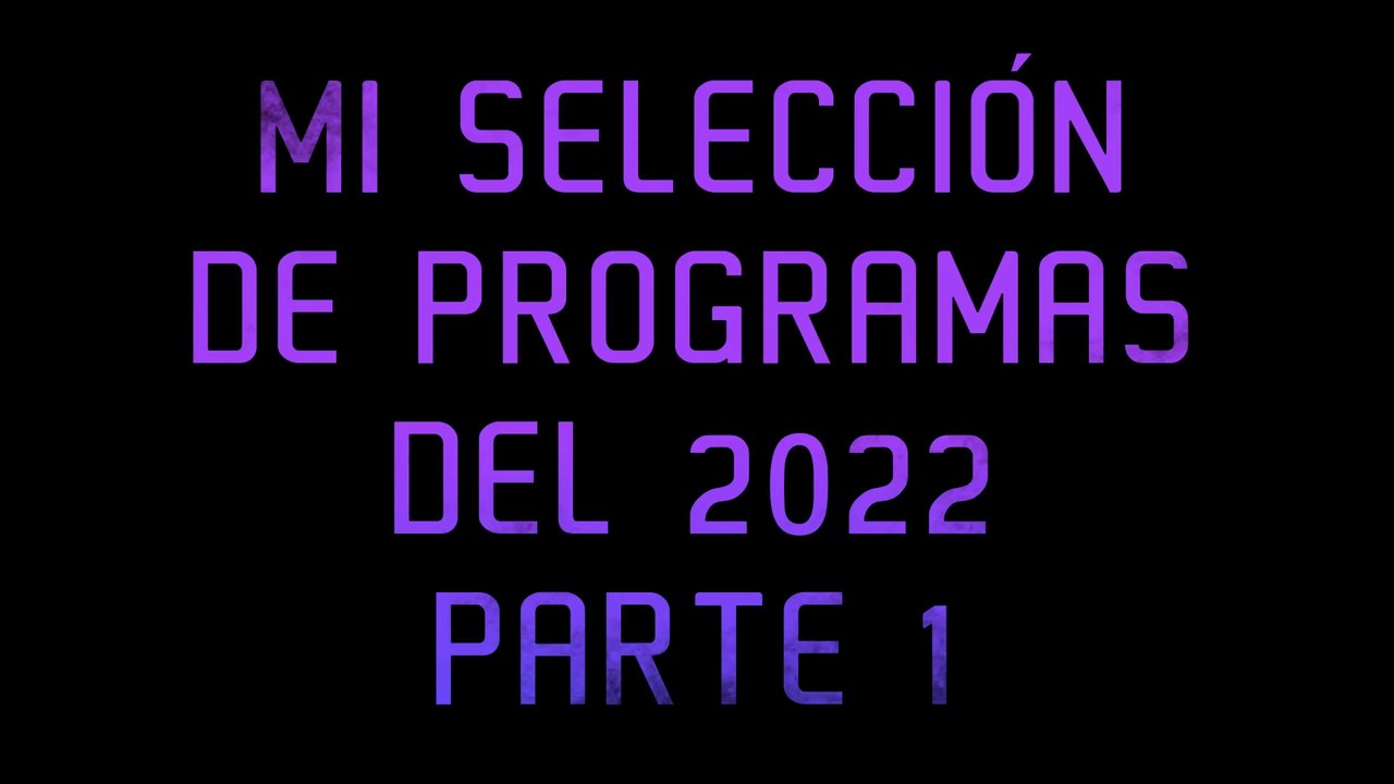 Mi selección de programas del 2022 Parte 1