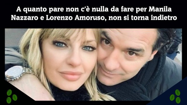 A quanto pare non c'è nulla da fare per Manila Nazzaro e Lorenzo Amoruso, non si torna indietro