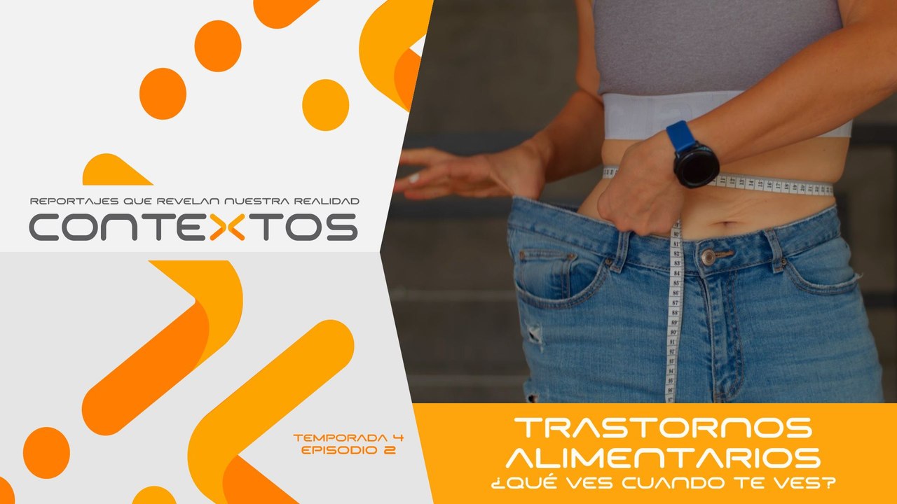 T4 Ep.02 - Trastornos alimentarios ¿Qué ves cuando te ves? | Contextos, repotajes que revelan nuestra realidad