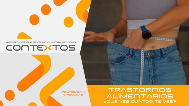 T4 Ep.02 - Trastornos alimentarios ¿Qué ves cuando te ves? | Contextos, repotajes que revelan nuestra realidad