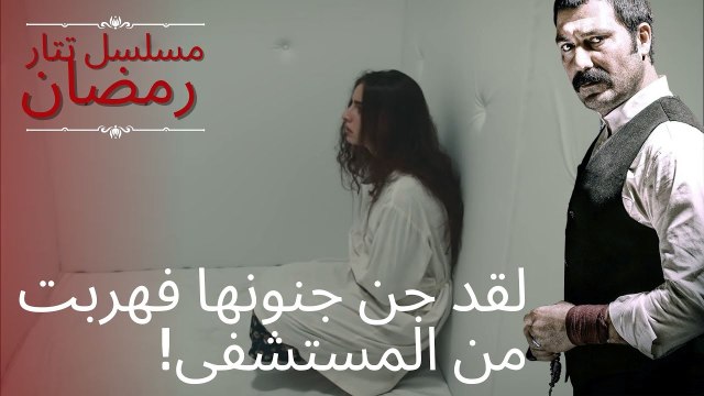 لقد جن جنونها فهربت من المستشفى! | مسلسل تتار رمضان - الحلقة 8