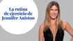 La rutina de ejercicio de Jennifer Aniston