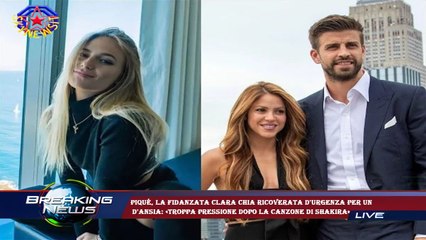 Piqué, la fidanzata Clara Chia ricoverata d'urgenza per un  d'ansia: «Troppa pressione dopo la canzo