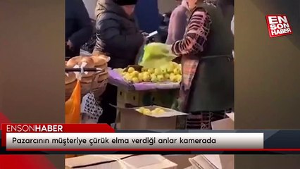 Pazarcının müşteriye çürük elma verdiği anlar kamerada