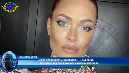 « J'ai des choses à vous dire… » : Caroline  se confie sur ses énormes crises d'angoisse