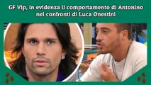 GF Vip, in evidenza il comportamento di Antonino nei confronti di Luca Onestini