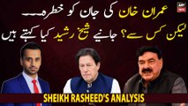Is Imran Khan's life still in danger? Sheikh Rasheed comments