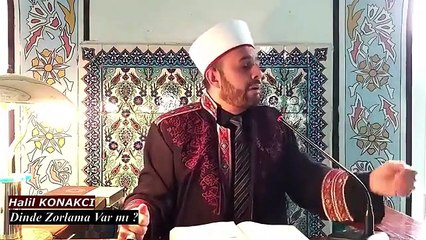 Halil Konakcı: Dinde zorlama vardır!