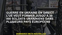 Guerre en Ukraine Live: l'UE veut former jusqu'à 30 000 soldats ukrainiens dans plusieurs pays europ