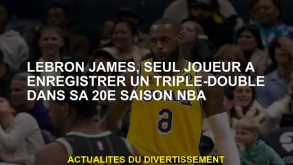LeBron James, le seul joueur à enregistrer un triple-double lors de sa 20e saison NBA