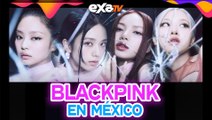 BLACKPINK dará concierto en México GANAMOS