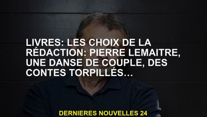Livres: Choix d'écriture: Pierre Lemaitre, un couple de danse, des contes de torpilles ...