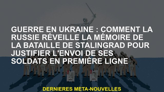 Guerre en Ukraine: comment la Russie éveille la mémoire de la bataille de Stalingrad pour justifier