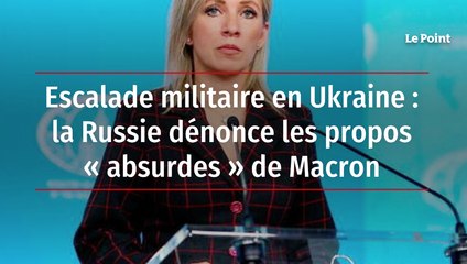 Escalade militaire en Ukraine : la Russie dénonce les propos « absurdes » de Macron