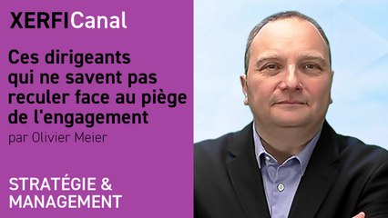 Ces dirigeants qui ne savent pas reculer face au piège de l'engagement [Olivier Meier]