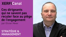 Ces dirigeants qui ne savent pas reculer face au piège de l'engagement [Olivier Meier]