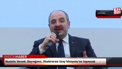 Mustafa Varank: Bayrağımız, Uluslararası Uzay İstasyonu'na taşınacak