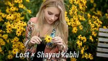 Lost × Shayad kabhi mashup song