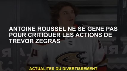 Antoine Roussel n'hésite pas à critiquer les actions de Trevor Zegras