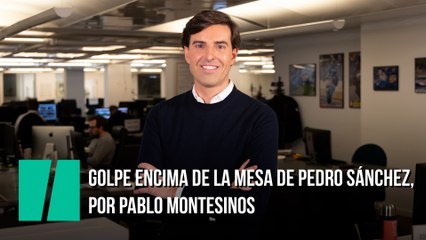 Golpe encima de la mesa de Pedro Sánchez, por Pablo Montesinos