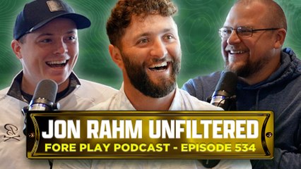 Jon Rahm Unfiltered - Fore Play Episode 534