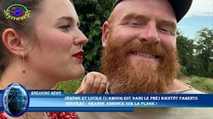Jérôme et Lucile (L'amour est dans le pré) bientôt parents  nouveau : grande annonce sur la plage !