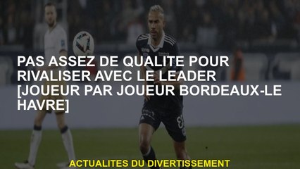 Pas assez de qualité pour rivaliser avec le leader [joueur du joueur Bordeaux-le Havre]