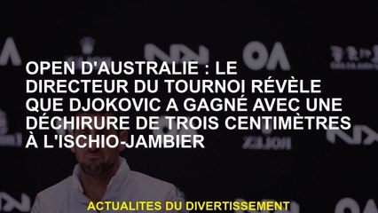 Australian Open: Le directeur du tournoi révèle que Djokovic a gagné avec une déchirure de trois cen