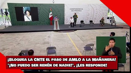 ¡Bloquea la CNTE el paso de AMLO a la Mañanera!'¡No puedo ser rehén de nadie!', ¡Les responde!