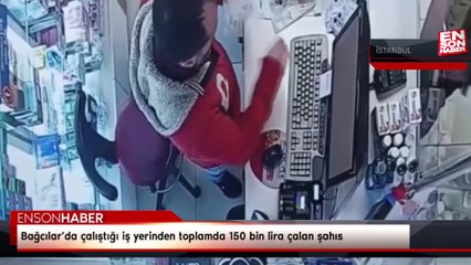 Bağcılar’da çalıştığı iş yerinden toplamda 150 bin lira çalan şahıs