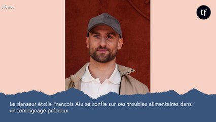 Le danseur François Alu se confie sur ses troubles alimentaires (et c'est précieux)