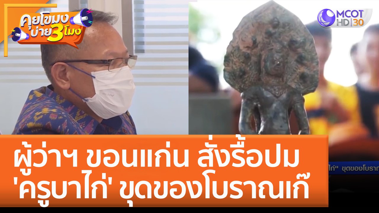 ผู้ว่าฯ ขอนแก่น สั่งรื้อปม 'ครูบาไก่' ขุดของโบราณเก๊ (3 ก.พ. 66) คุยโขมงบ่าย 3 โมง