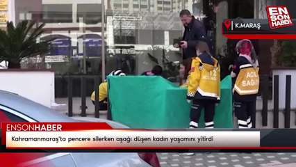 Kahramanmaraş'ta pencere silerken aşağı düşen kadın yaşamını yitirdi