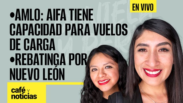 #EnVivo | #CaféYNoticias | Carga del AICM se va al AIFA | Pelean dinero a Samuel García; responde con estadio