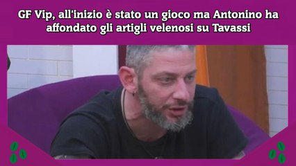 GF Vip, all'inizio è stato un gioco ma Antonino ha affondato gli artigli velenosi su Tavassi